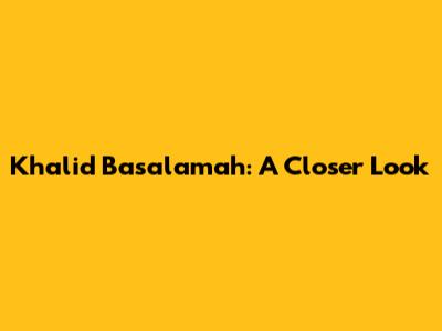 Khalid Basalamah: A Closer Look