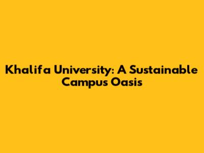 Khalifa University: A Sustainable Campus Oasis