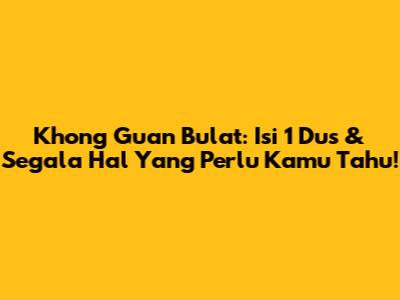 Khong Guan Bulat: Isi 1 Dus & Segala Hal Yang Perlu Kamu Tahu!