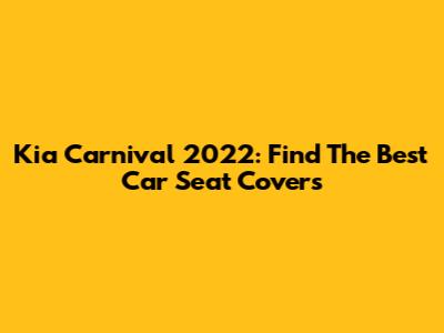 Kia Carnival 2022: Find The Best Car Seat Covers