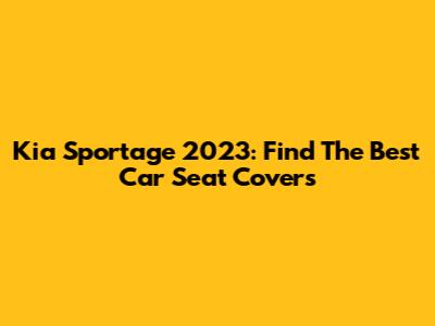 Kia Sportage 2023: Find The Best Car Seat Covers