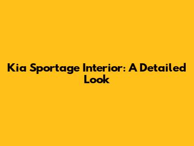 Kia Sportage Interior: A Detailed Look