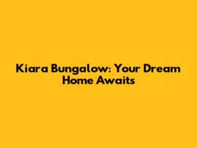 Kiara Bungalow: Your Dream Home Awaits