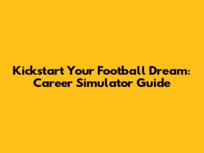 Kickstart Your Football Dream: Career Simulator Guide