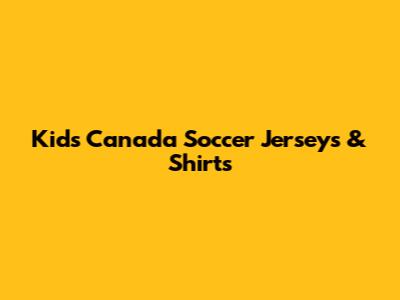 Kids' Canada Soccer Jerseys & Shirts