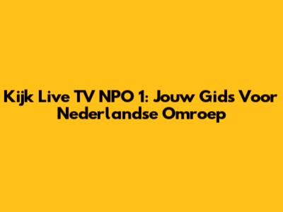 Kijk Live TV NPO 1: Jouw Gids Voor Nederlandse Omroep