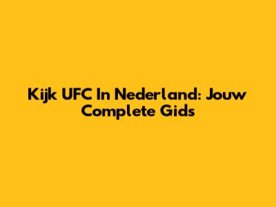 Kijk UFC In Nederland: Jouw Complete Gids