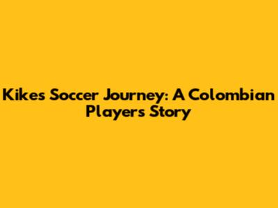 Kike's Soccer Journey: A Colombian Player's Story