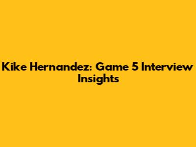 Kike Hernandez: Game 5 Interview Insights