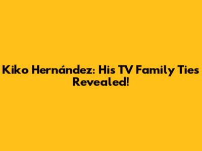 Kiko Hernández: His TV Family Ties Revealed!