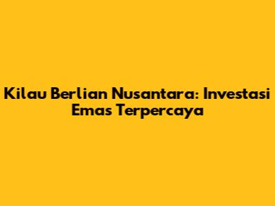 Kilau Berlian Nusantara: Investasi Emas Terpercaya