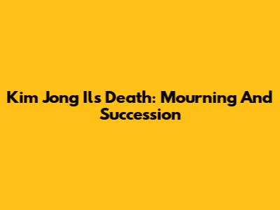 Kim Jong Il's Death: Mourning And Succession