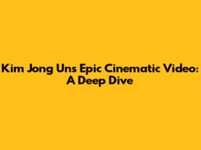 Kim Jong Un's Epic Cinematic Video: A Deep Dive