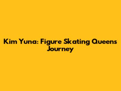 Kim Yuna: Figure Skating Queen's Journey