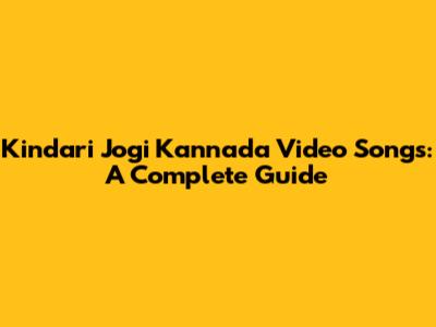 Kindari Jogi Kannada Video Songs: A Complete Guide