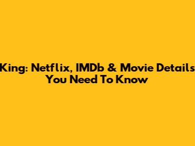King: Netflix, IMDb & Movie Details You Need To Know