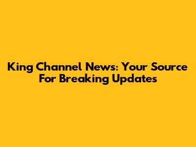 King Channel News: Your Source For Breaking Updates