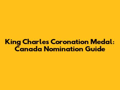 King Charles Coronation Medal: Canada Nomination Guide