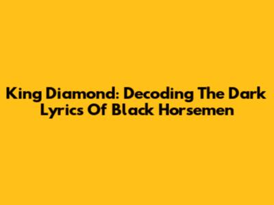 King Diamond: Decoding The Dark Lyrics Of Black Horsemen