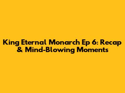 King Eternal Monarch Ep 6: Recap & Mind-Blowing Moments