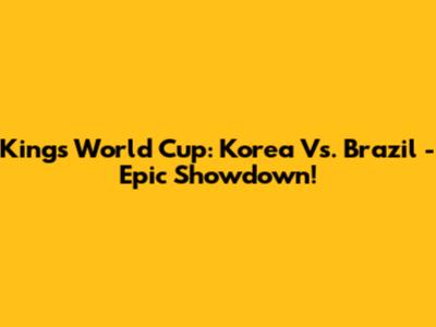 Kings World Cup: Korea Vs. Brazil - Epic Showdown!