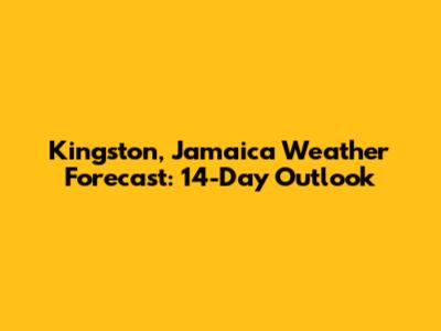 Kingston, Jamaica Weather Forecast: 14-Day Outlook