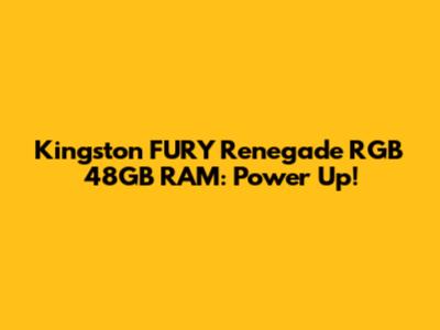 Kingston FURY Renegade RGB 48GB RAM: Power Up!
