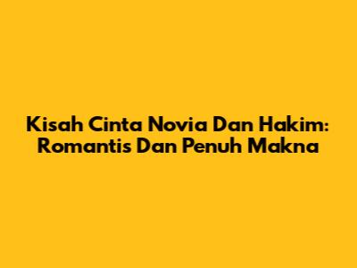 Kisah Cinta Novia Dan Hakim: Romantis Dan Penuh Makna