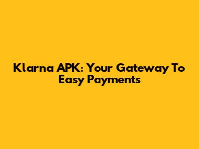 Klarna APK: Your Gateway To Easy Payments