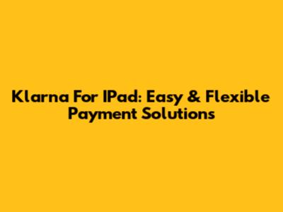 Klarna For IPad: Easy & Flexible Payment Solutions
