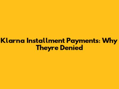Klarna Installment Payments: Why They're Denied