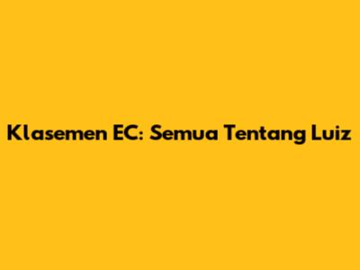 Klasemen EC: Semua Tentang Luiz