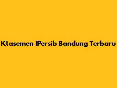 Klasemen IPersib Bandung Terbaru