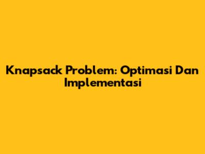Knapsack Problem: Optimasi Dan Implementasi