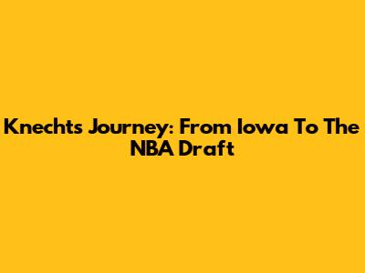 Knecht's Journey: From Iowa To The NBA Draft