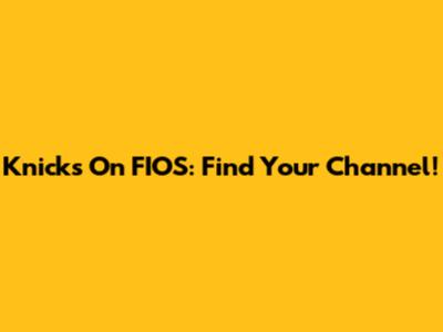 Knicks On FIOS: Find Your Channel!