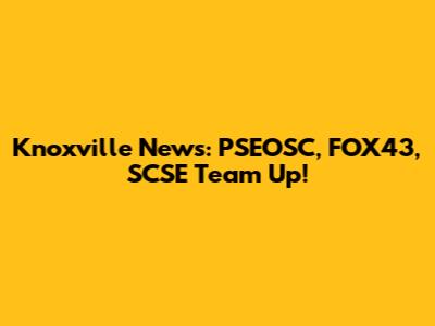 Knoxville News: PSEOSC, FOX43, SCSE Team Up!