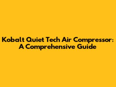 Kobalt Quiet Tech Air Compressor: A Comprehensive Guide
