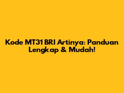 Kode MT31 BRI Artinya: Panduan Lengkap & Mudah!
