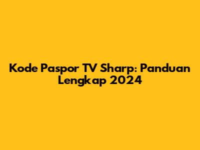 Kode Paspor TV Sharp: Panduan Lengkap 2024