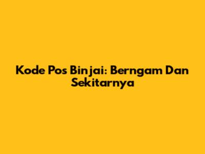 Kode Pos Binjai: Berngam Dan Sekitarnya