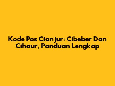 Kode Pos Cianjur: Cibeber Dan Cihaur, Panduan Lengkap