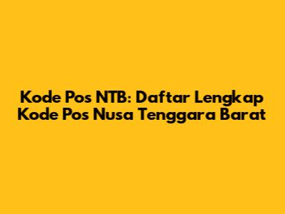 Kode Pos NTB: Daftar Lengkap Kode Pos Nusa Tenggara Barat