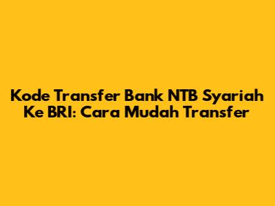 Kode Transfer Bank NTB Syariah Ke BRI: Cara Mudah Transfer