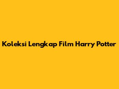 Koleksi Lengkap Film Harry Potter