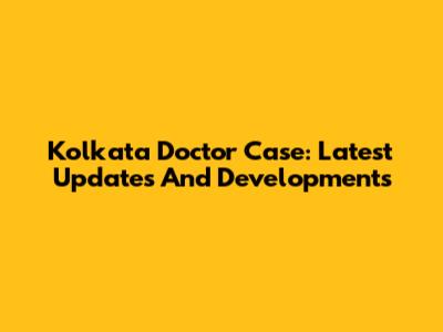 Kolkata Doctor Case: Latest Updates And Developments
