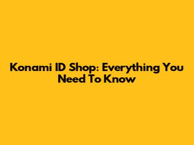 Konami ID Shop: Everything You Need To Know