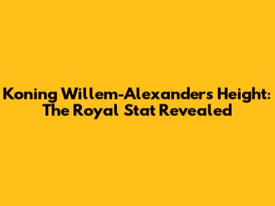 Koning Willem-Alexander's Height: The Royal Stat Revealed
