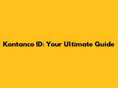 Kontanco ID: Your Ultimate Guide