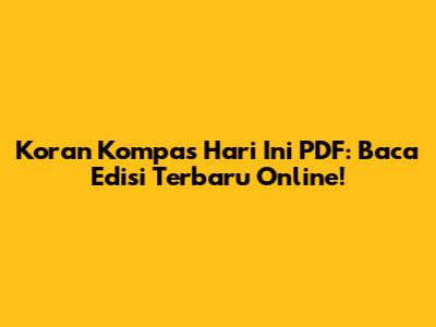 Koran Kompas Hari Ini PDF: Baca Edisi Terbaru Online!